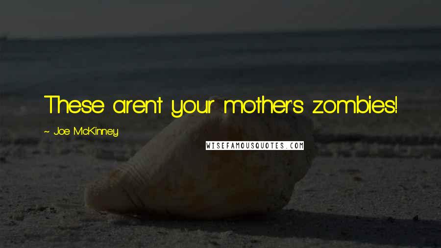 Joe McKinney Quotes: These arent your mother's zombies!