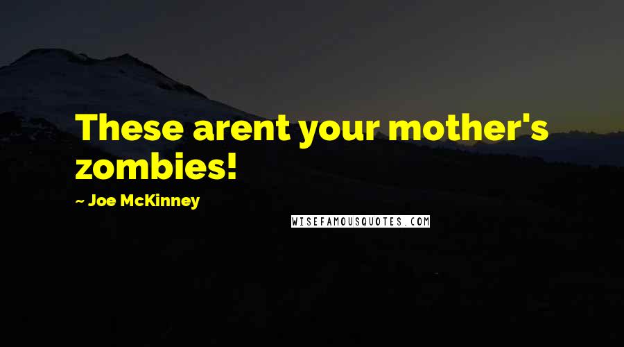 Joe McKinney Quotes: These arent your mother's zombies!