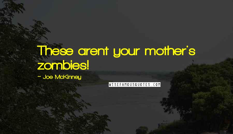 Joe McKinney Quotes: These arent your mother's zombies!