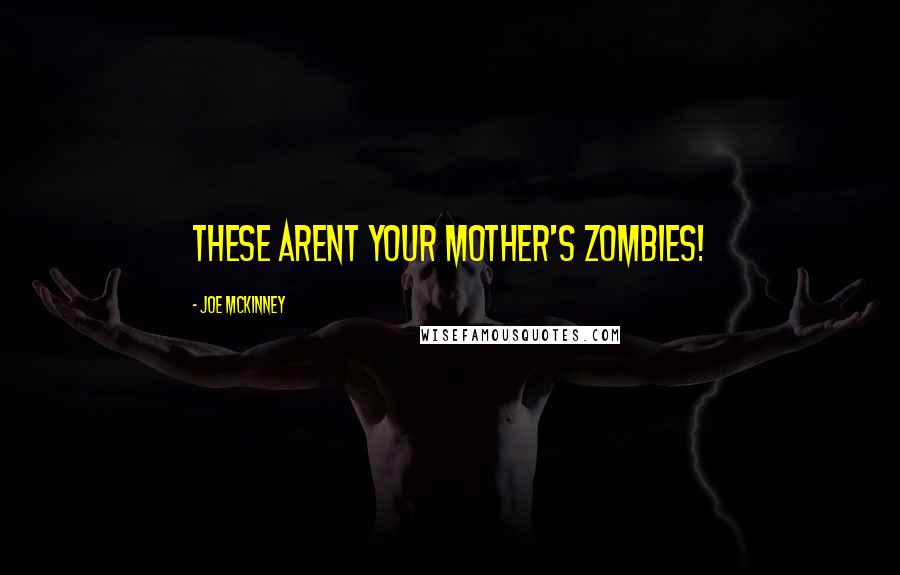 Joe McKinney Quotes: These arent your mother's zombies!