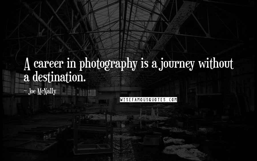 Joe McNally Quotes: A career in photography is a journey without a destination.