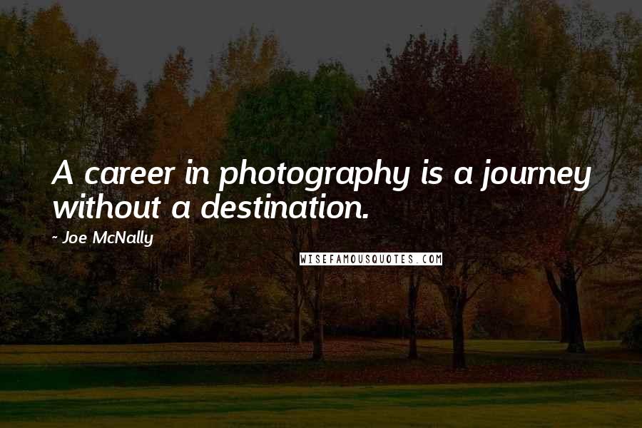 Joe McNally Quotes: A career in photography is a journey without a destination.