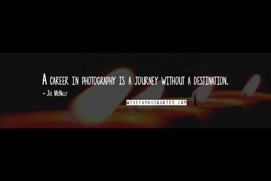 Joe McNally Quotes: A career in photography is a journey without a destination.