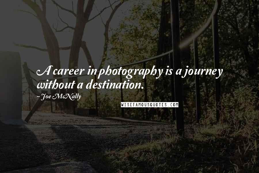 Joe McNally Quotes: A career in photography is a journey without a destination.