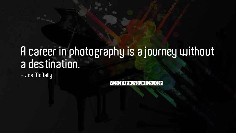 Joe McNally Quotes: A career in photography is a journey without a destination.