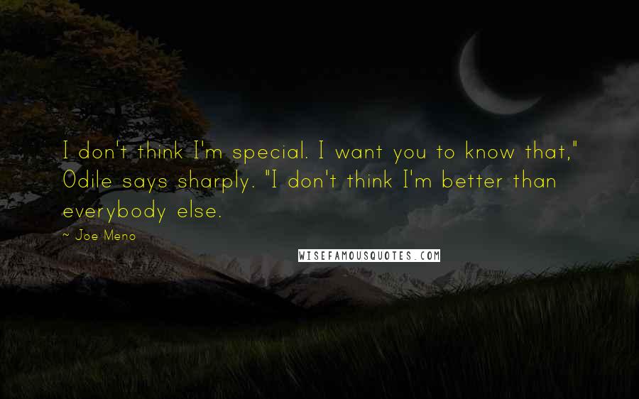 Joe Meno Quotes: I don't think I'm special. I want you to know that," Odile says sharply. "I don't think I'm better than everybody else.