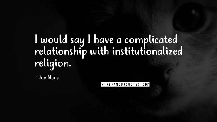 Joe Meno Quotes: I would say I have a complicated relationship with institutionalized religion.