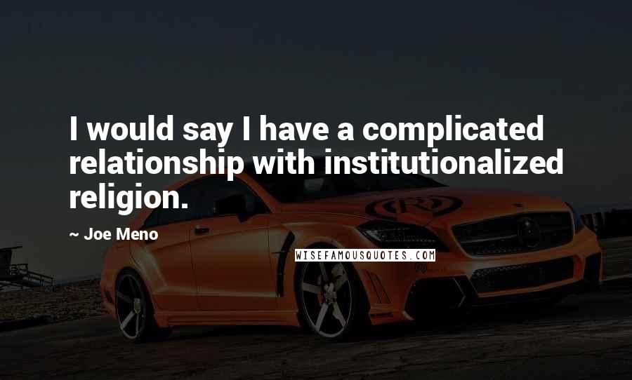 Joe Meno Quotes: I would say I have a complicated relationship with institutionalized religion.