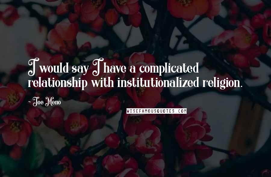 Joe Meno Quotes: I would say I have a complicated relationship with institutionalized religion.