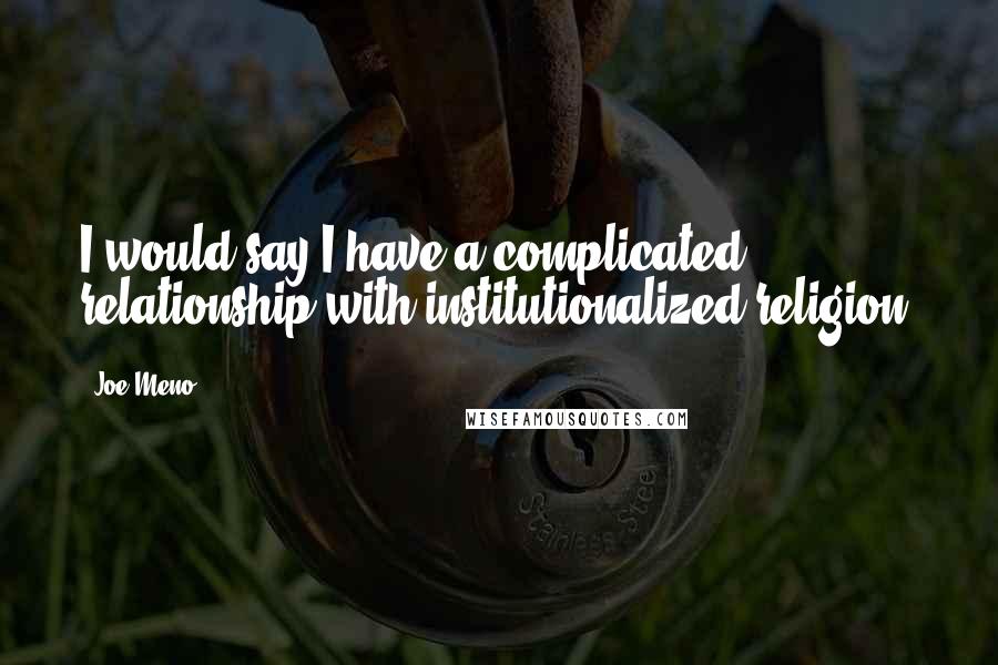 Joe Meno Quotes: I would say I have a complicated relationship with institutionalized religion.