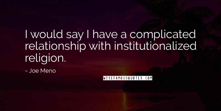 Joe Meno Quotes: I would say I have a complicated relationship with institutionalized religion.