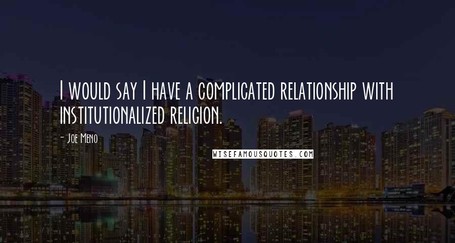 Joe Meno Quotes: I would say I have a complicated relationship with institutionalized religion.