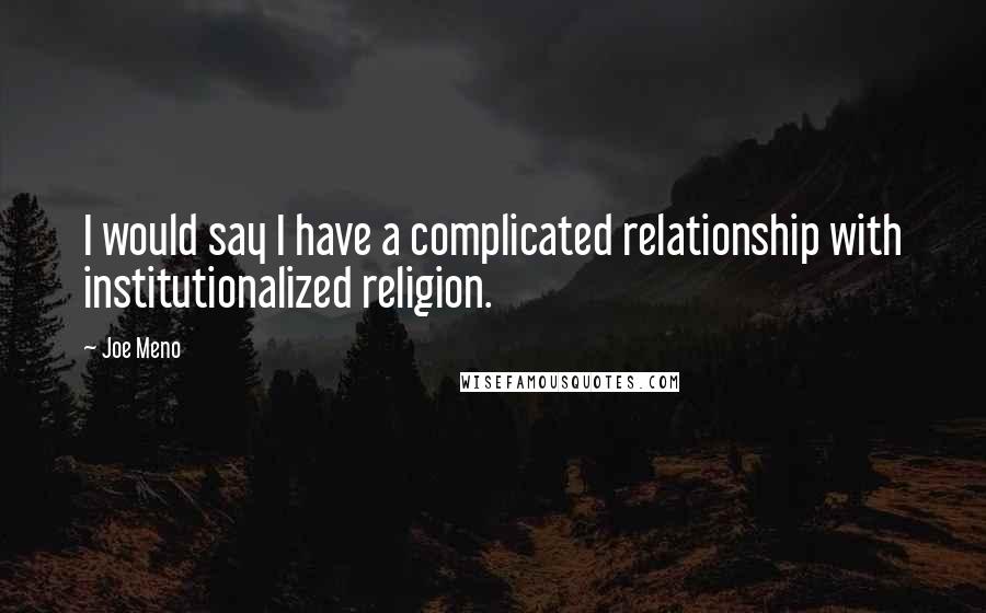 Joe Meno Quotes: I would say I have a complicated relationship with institutionalized religion.