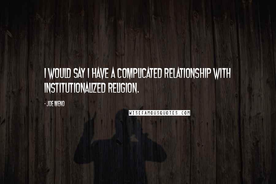 Joe Meno Quotes: I would say I have a complicated relationship with institutionalized religion.