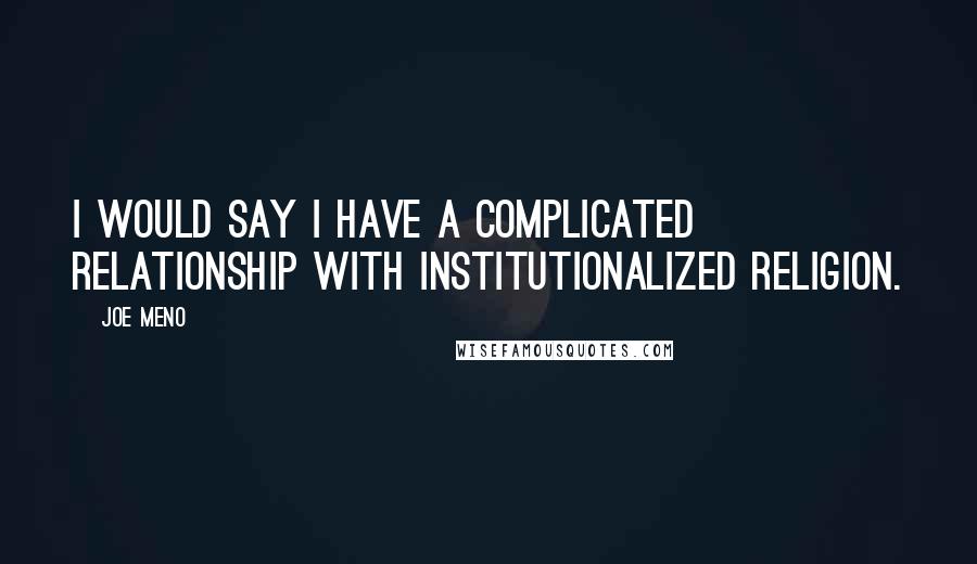 Joe Meno Quotes: I would say I have a complicated relationship with institutionalized religion.