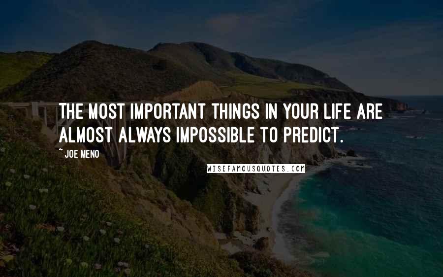 Joe Meno Quotes: The most important things in your life are almost always impossible to predict.