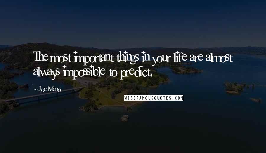 Joe Meno Quotes: The most important things in your life are almost always impossible to predict.