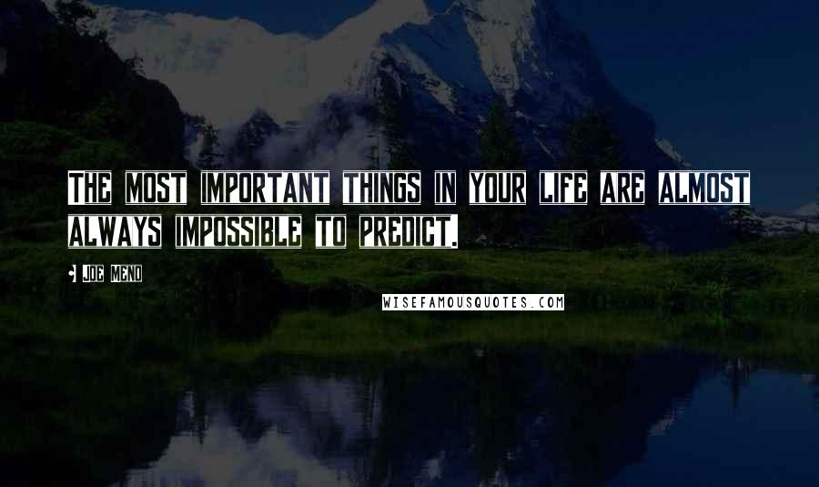 Joe Meno Quotes: The most important things in your life are almost always impossible to predict.