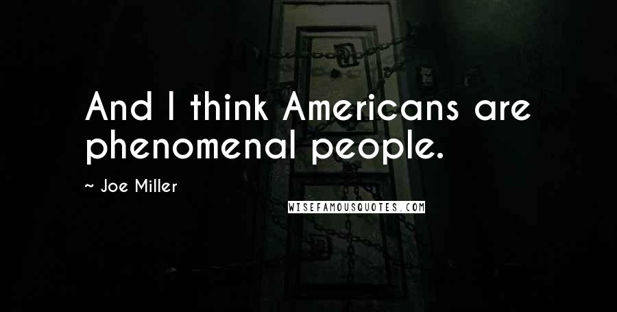 Joe Miller Quotes: And I think Americans are phenomenal people.