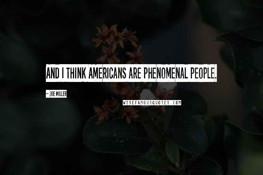 Joe Miller Quotes: And I think Americans are phenomenal people.