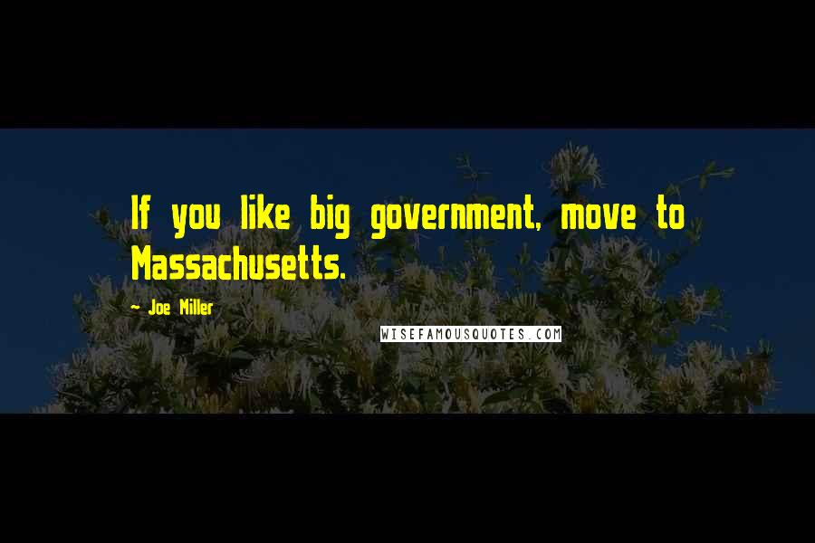 Joe Miller Quotes: If you like big government, move to Massachusetts.