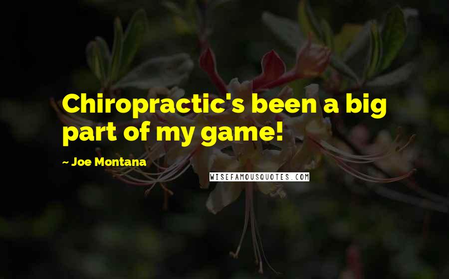 Joe Montana Quotes: Chiropractic's been a big part of my game!