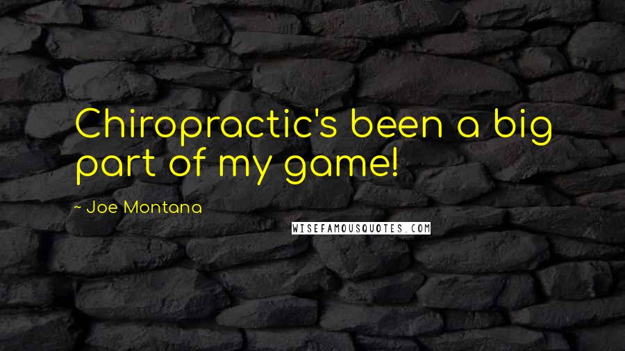 Joe Montana Quotes: Chiropractic's been a big part of my game!