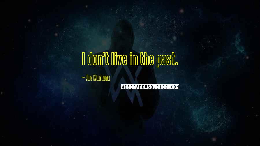 Joe Montana Quotes: I don't live in the past.