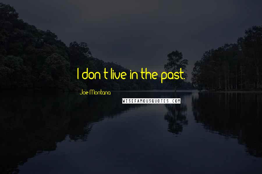 Joe Montana Quotes: I don't live in the past.