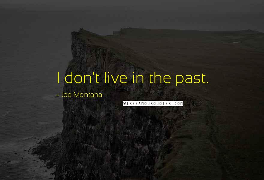 Joe Montana Quotes: I don't live in the past.