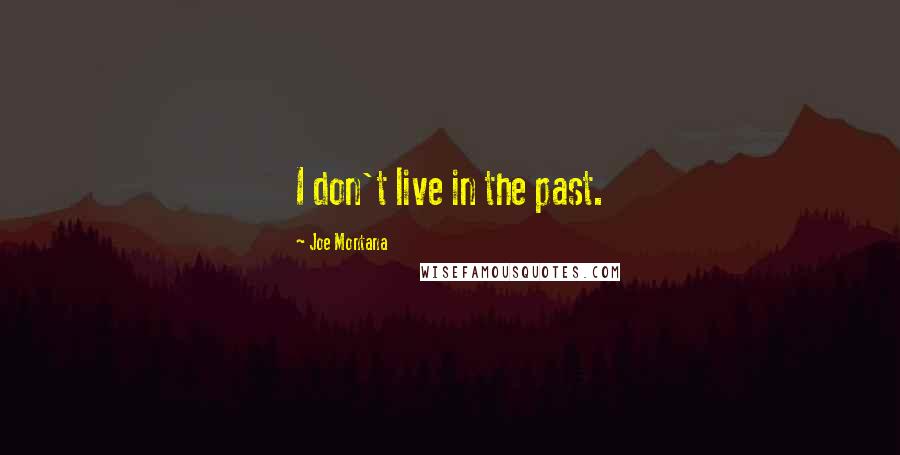 Joe Montana Quotes: I don't live in the past.