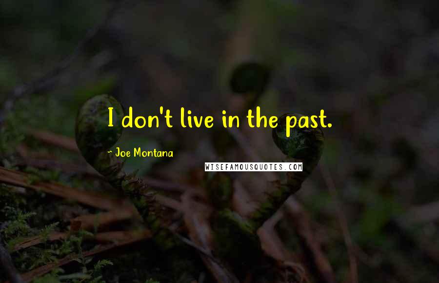 Joe Montana Quotes: I don't live in the past.