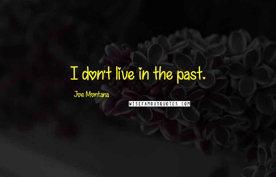 Joe Montana Quotes: I don't live in the past.
