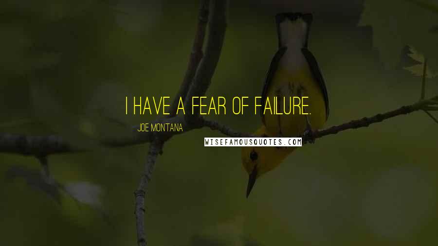 Joe Montana Quotes: I have a fear of failure.