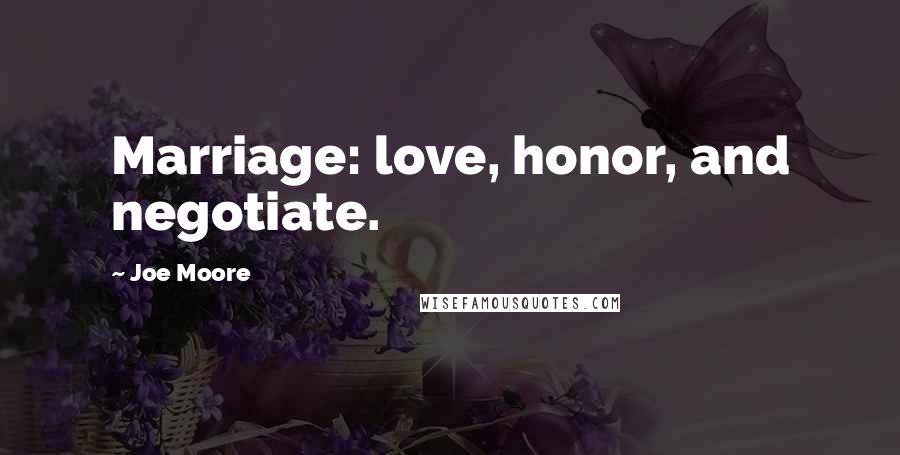 Joe Moore Quotes: Marriage: love, honor, and negotiate.