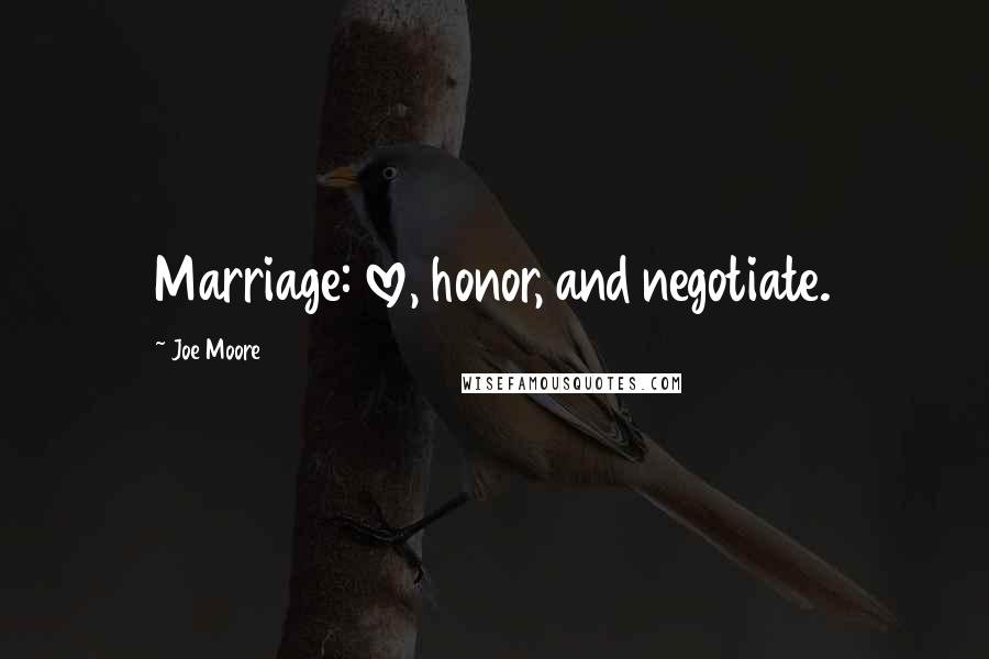 Joe Moore Quotes: Marriage: love, honor, and negotiate.