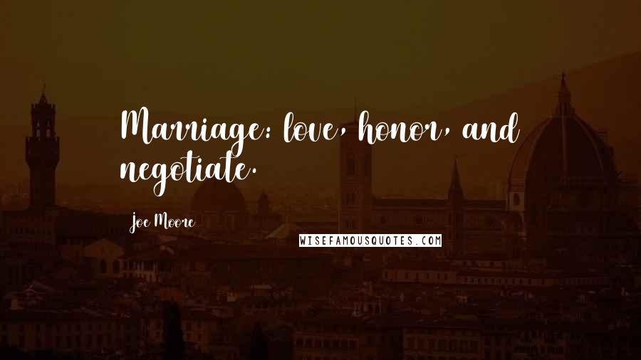 Joe Moore Quotes: Marriage: love, honor, and negotiate.