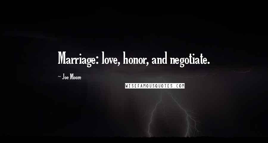 Joe Moore Quotes: Marriage: love, honor, and negotiate.