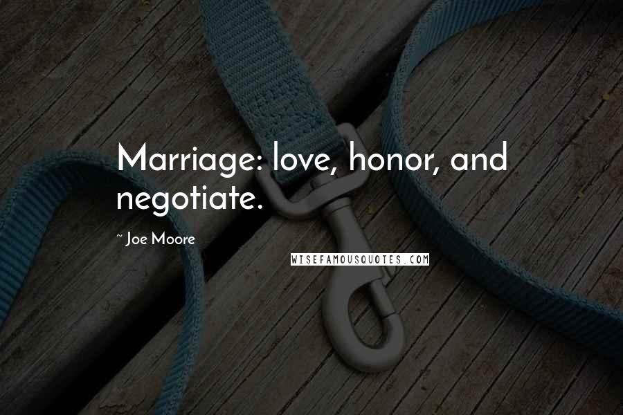 Joe Moore Quotes: Marriage: love, honor, and negotiate.