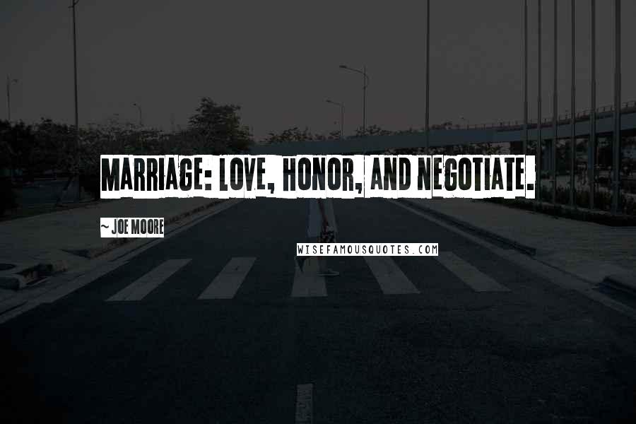 Joe Moore Quotes: Marriage: love, honor, and negotiate.