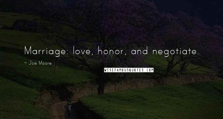 Joe Moore Quotes: Marriage: love, honor, and negotiate.