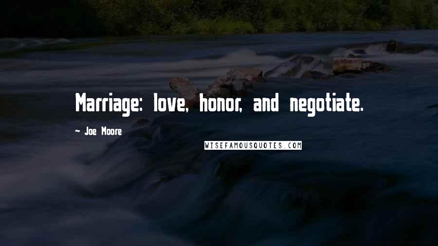 Joe Moore Quotes: Marriage: love, honor, and negotiate.