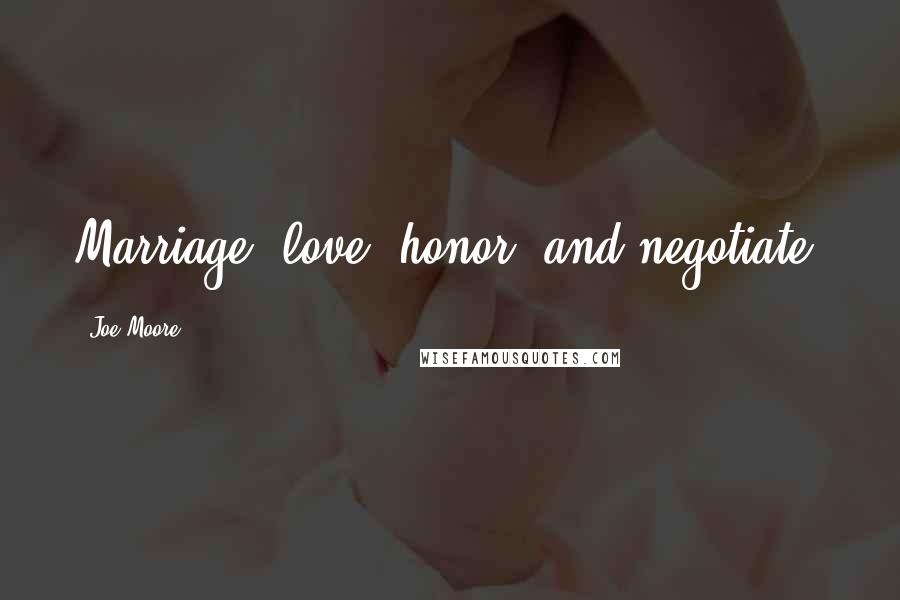 Joe Moore Quotes: Marriage: love, honor, and negotiate.