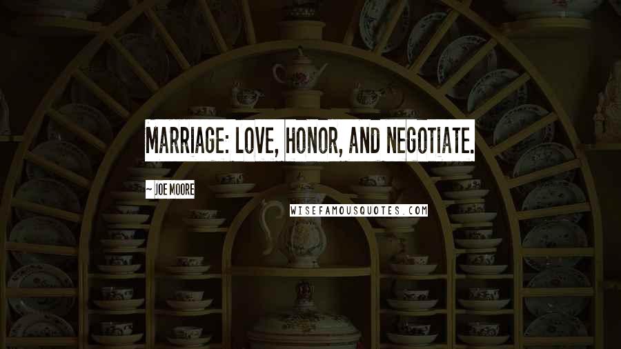 Joe Moore Quotes: Marriage: love, honor, and negotiate.