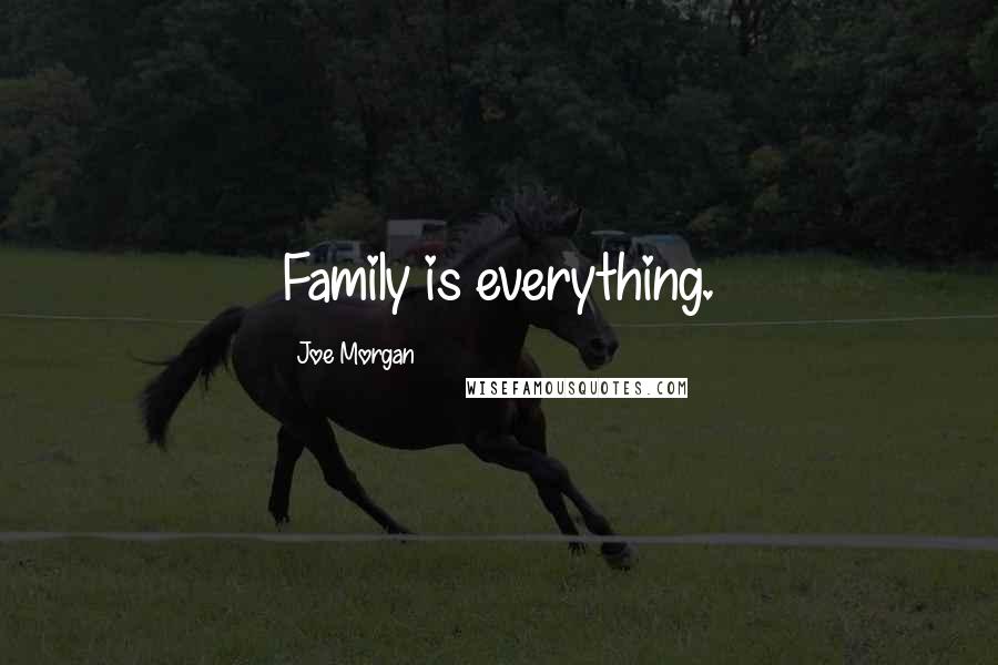 Joe Morgan Quotes: Family is everything.