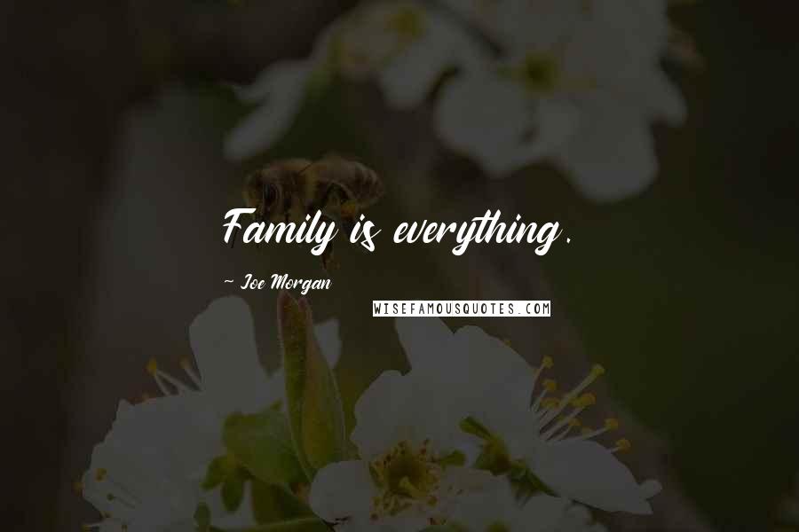 Joe Morgan Quotes: Family is everything.