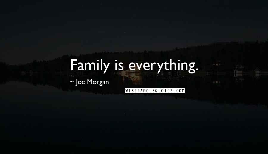 Joe Morgan Quotes: Family is everything.