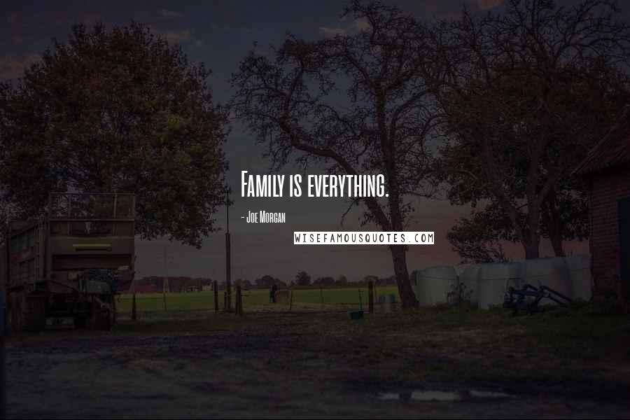 Joe Morgan Quotes: Family is everything.