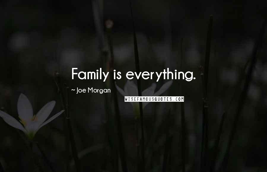 Joe Morgan Quotes: Family is everything.