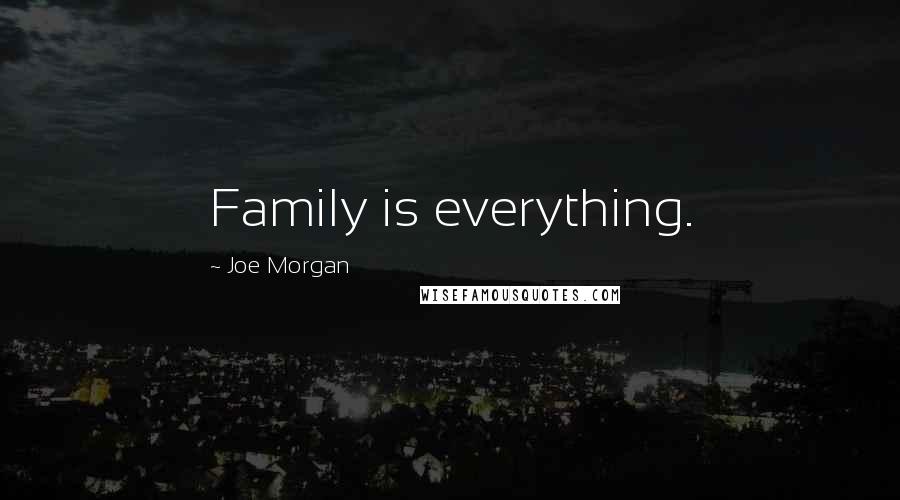 Joe Morgan Quotes: Family is everything.